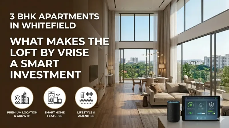 3 BHK Apartments in Whitefield: What makes The Loft by VRise a Smart Investment